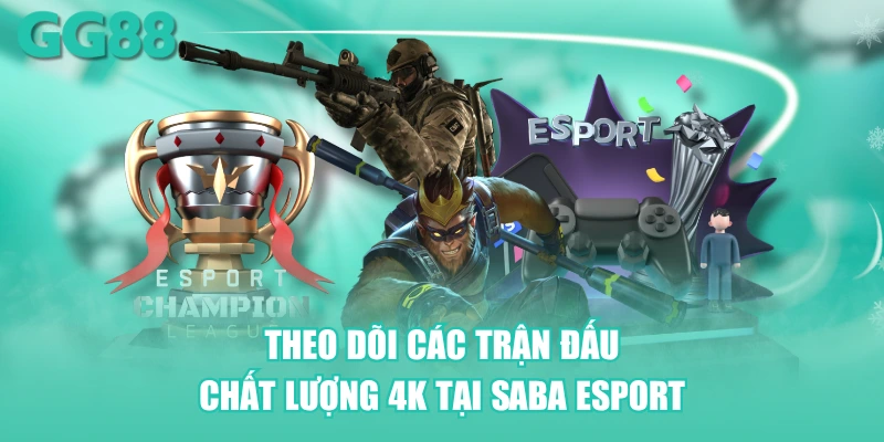 Theo dõi các trận đấu chất lượng 4K tại Saba Esport